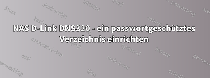 NAS D-Link DNS320 - ein passwortgeschütztes Verzeichnis einrichten