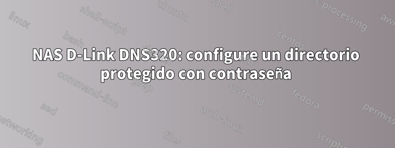 NAS D-Link DNS320: configure un directorio protegido con contraseña