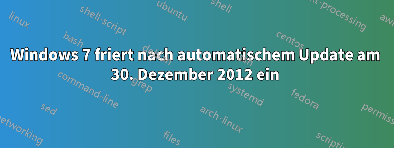 Windows 7 friert nach automatischem Update am 30. Dezember 2012 ein