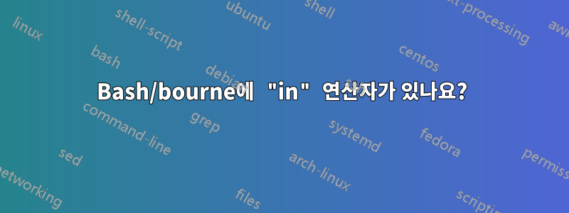 Bash/bourne에 "in" 연산자가 있나요?
