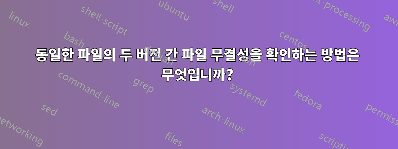 동일한 파일의 두 버전 간 파일 무결성을 확인하는 방법은 무엇입니까?