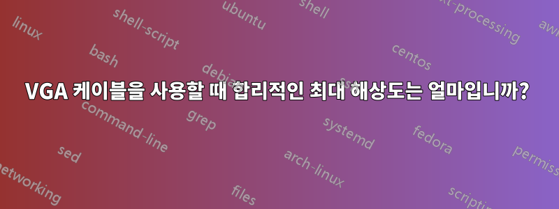 VGA 케이블을 사용할 때 합리적인 최대 해상도는 얼마입니까?