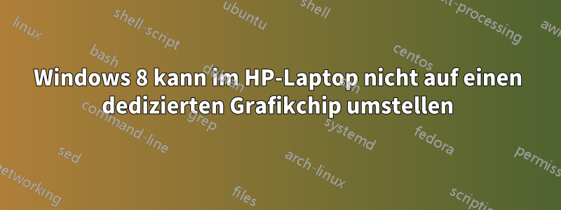 Windows 8 kann im HP-Laptop nicht auf einen dedizierten Grafikchip umstellen