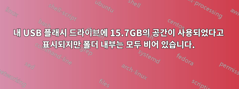 내 USB 플래시 드라이브에 15.7GB의 공간이 사용되었다고 표시되지만 폴더 내부는 모두 비어 있습니다.