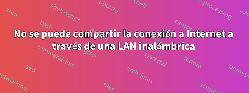 No se puede compartir la conexión a Internet a través de una LAN inalámbrica