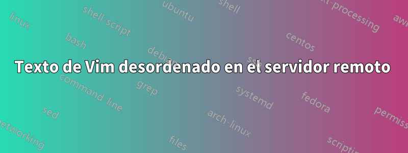 Texto de Vim desordenado en el servidor remoto