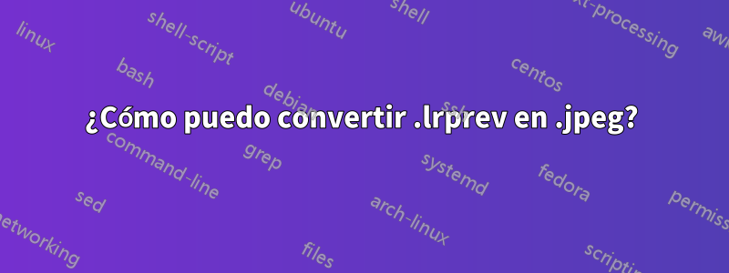 ¿Cómo puedo convertir .lrprev en .jpeg?