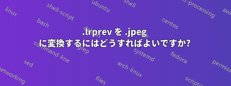 .lrprev を .jpeg に変換するにはどうすればよいですか?