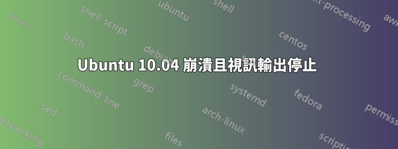 Ubuntu 10.04 崩潰且視訊輸出停止