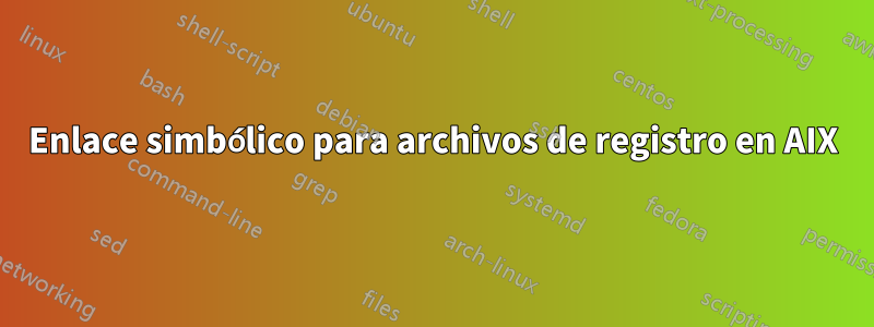 Enlace simbólico para archivos de registro en AIX