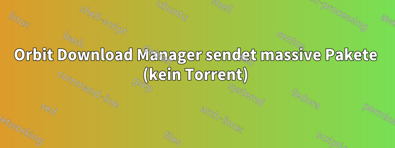 Orbit Download Manager sendet massive Pakete (kein Torrent)