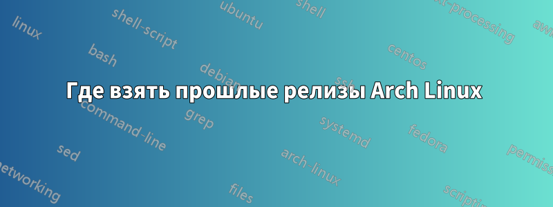 Где взять прошлые релизы Arch Linux