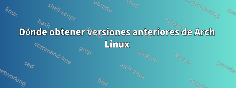 Dónde obtener versiones anteriores de Arch Linux