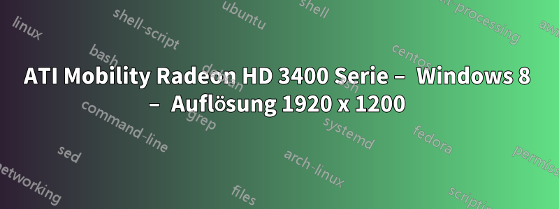 ATI Mobility Radeon HD 3400 Serie – Windows 8 – Auflösung 1920 x 1200