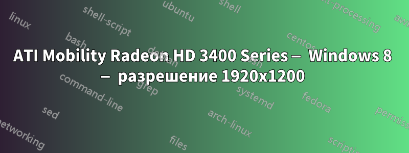 ATI Mobility Radeon HD 3400 Series — Windows 8 — разрешение 1920x1200