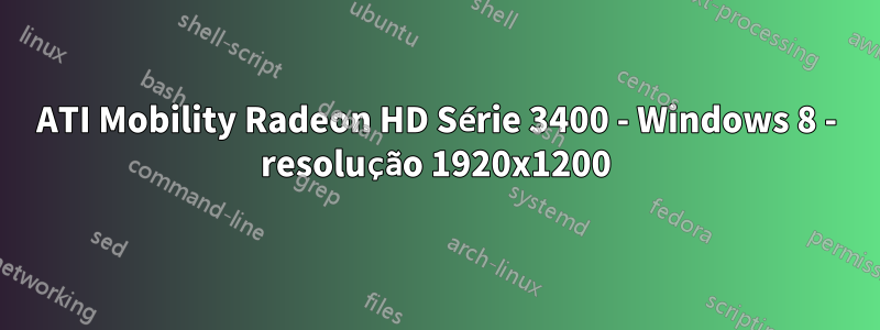 ATI Mobility Radeon HD Série 3400 - Windows 8 - resolução 1920x1200