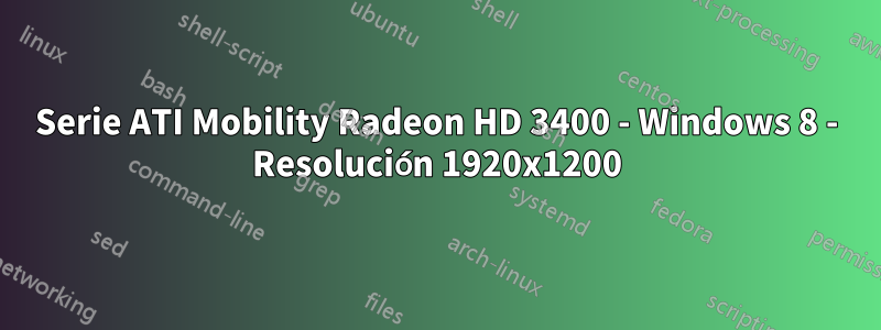 Serie ATI Mobility Radeon HD 3400 - Windows 8 - Resolución 1920x1200