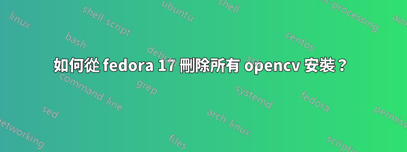 如何從 fedora 17 刪除所有 opencv 安裝？