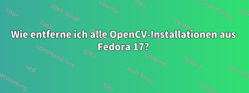 Wie entferne ich alle OpenCV-Installationen aus Fedora 17?