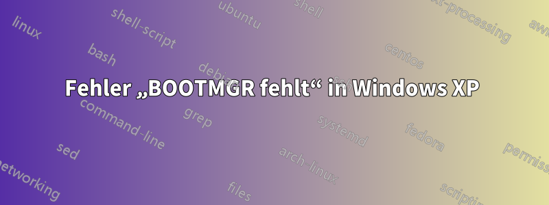 Fehler „BOOTMGR fehlt“ in Windows XP