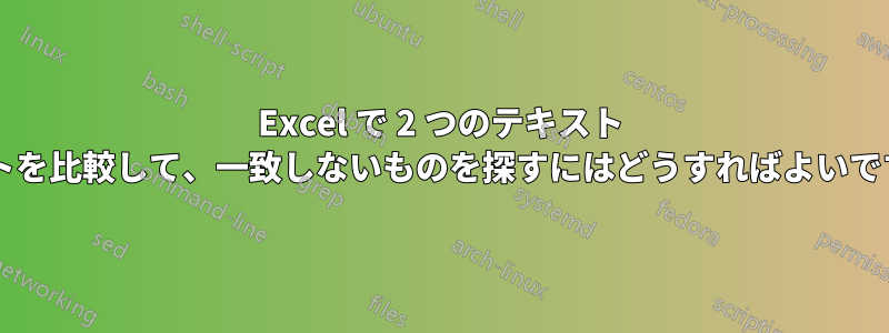 Excel で 2 つのテキスト リストを比較して、一致しないものを探すにはどうすればよいですか?