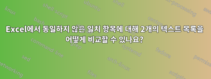 Excel에서 동일하지 않은 일치 항목에 대해 2개의 텍스트 목록을 어떻게 비교할 수 있나요?