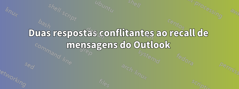 Duas respostas conflitantes ao recall de mensagens do Outlook