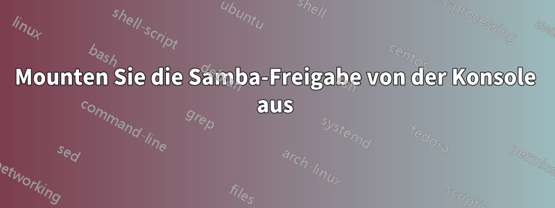 Mounten Sie die Samba-Freigabe von der Konsole aus