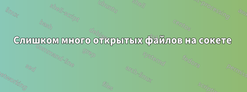 Слишком много открытых файлов на сокете