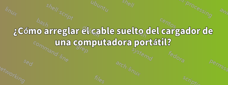 ¿Cómo arreglar el cable suelto del cargador de una computadora portátil?