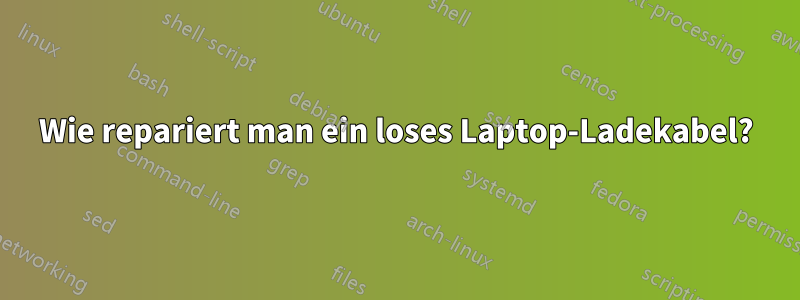 Wie repariert man ein loses Laptop-Ladekabel?