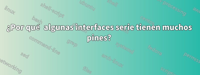 ¿Por qué algunas interfaces serie tienen muchos pines?