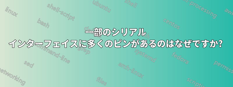 一部のシリアル インターフェイスに多くのピンがあるのはなぜですか?