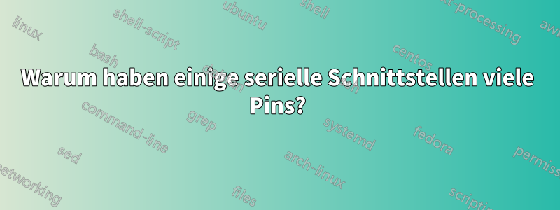 Warum haben einige serielle Schnittstellen viele Pins?