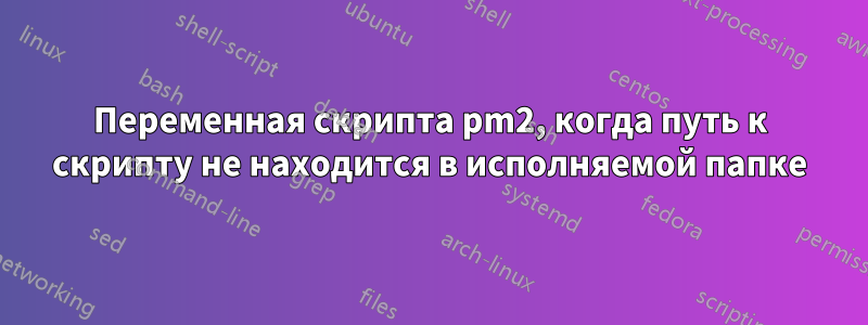 Переменная скрипта pm2, когда путь к скрипту не находится в исполняемой папке