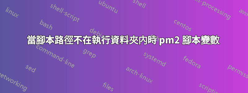 當腳本路徑不在執行資料夾內時 pm2 腳本變數
