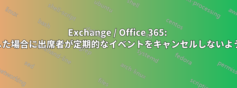 Exchange / Office 365: 競合が発生した場合に出席者が定期的なイベントをキャンセルしないように設定する