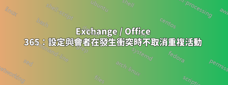 Exchange / Office 365：設定與會者在發生衝突時不取消重複活動