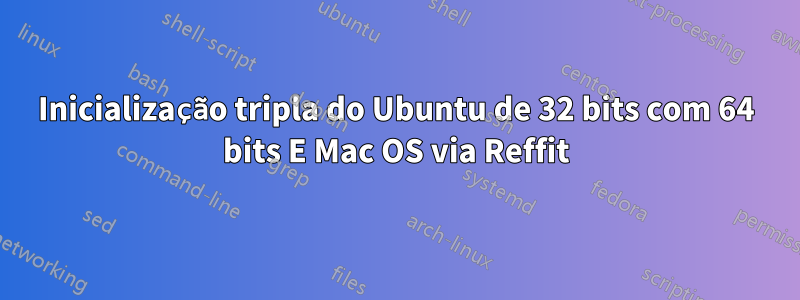 Inicialização tripla do Ubuntu de 32 bits com 64 bits E Mac OS via Reffit