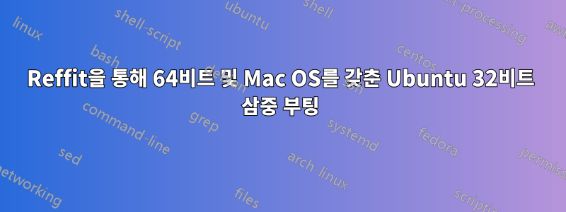 Reffit을 통해 64비트 및 Mac OS를 갖춘 Ubuntu 32비트 삼중 부팅