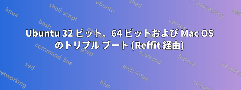 Ubuntu 32 ビット、64 ビットおよび Mac OS のトリプル ブート (Reffit 経由)