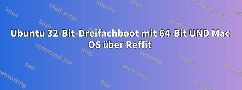 Ubuntu 32-Bit-Dreifachboot mit 64-Bit UND Mac OS über Reffit