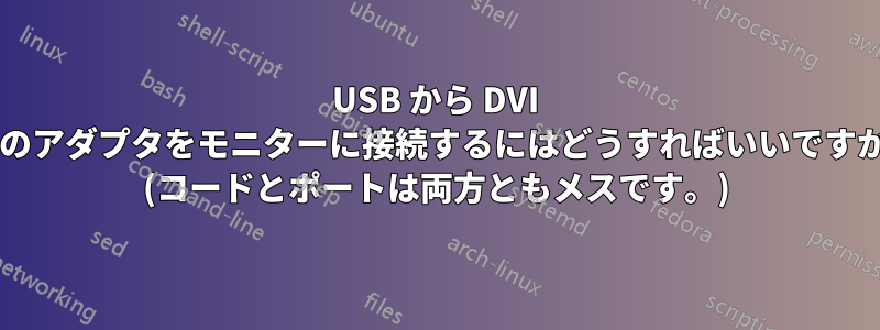 USB から DVI へのアダプタをモニターに接続するにはどうすればいいですか? (コードとポートは両方ともメスです。)