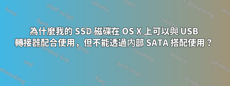 為什麼我的 SSD 磁碟在 OS X 上可以與 USB 轉接器配合使用，但不能透過內部 SATA 搭配使用？