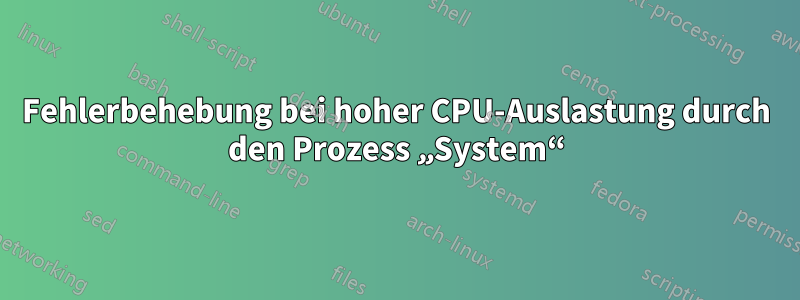 Fehlerbehebung bei hoher CPU-Auslastung durch den Prozess „System“