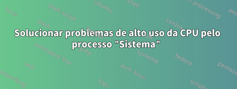 Solucionar problemas de alto uso da CPU pelo processo "Sistema"