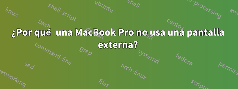 ¿Por qué una MacBook Pro no usa una pantalla externa?