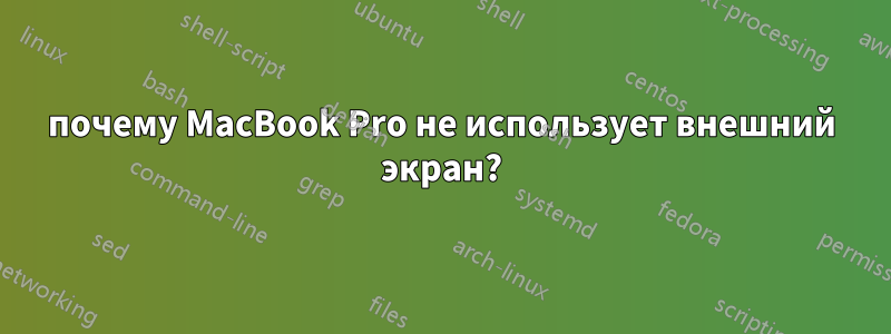 почему MacBook Pro не использует внешний экран?