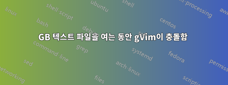 8GB 텍스트 파일을 여는 동안 gVim이 충돌함