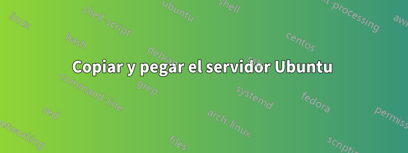 Copiar y pegar el servidor Ubuntu